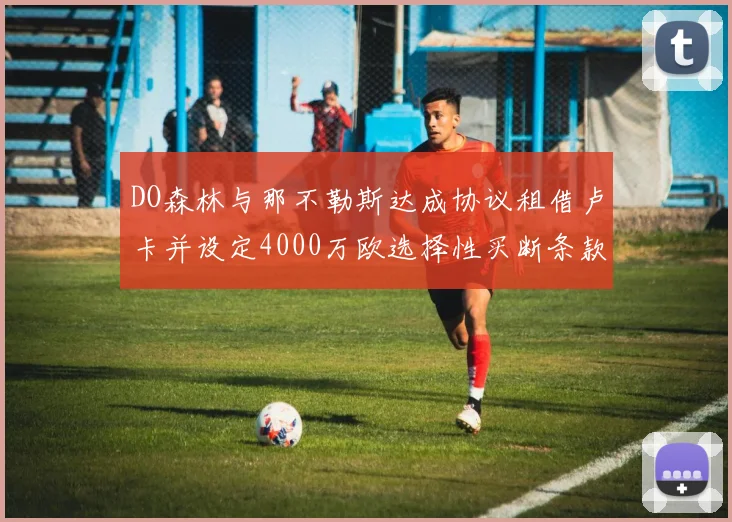 DO森林与那不勒斯达成协议租借卢卡并设定4000万欧选择性买断条款