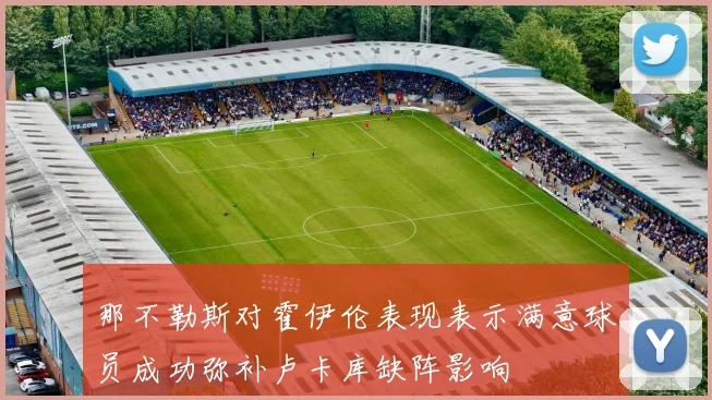 那不勒斯对霍伊伦表现表示满意球员成功弥补卢卡库缺阵影响
